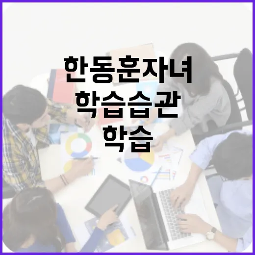 한동훈 자녀의 학습 습관에서 배울 점 - 요약