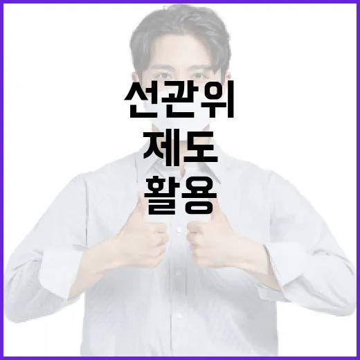 선관위 제도를 이해하고 활용하는 방법 - 요약