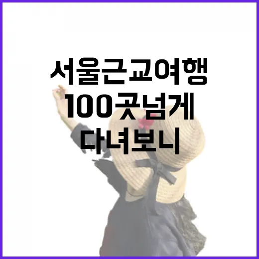서울근교여행 100곳 넘게 다녀보니, 사진보다 먼저 봐야 할 것들 - 요약