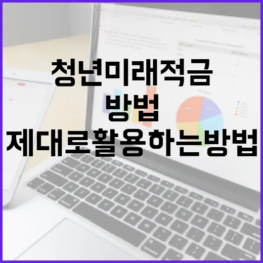 청년미래적금, 제대로 활용하는 방법 - 요약