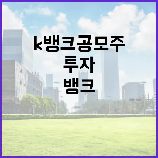 K뱅크 공모주 투자, 이렇게 준비하세요 - 요약