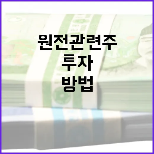 원전 관련주에 투자하는 방법 - 요약