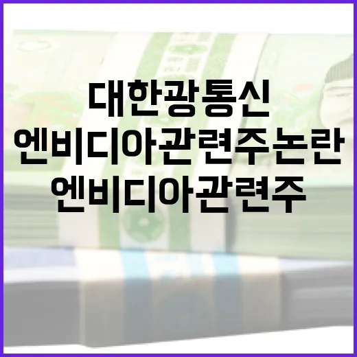 대한광통신과 엔비디아 관련주 논란을 이해하는 방법 - 요약