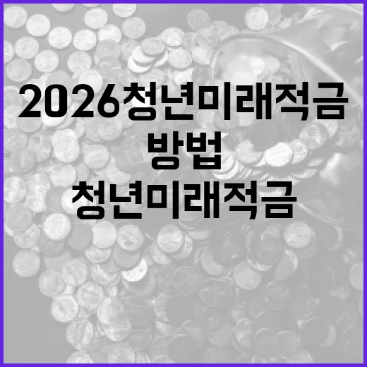 2026 청년미래적금을 활용하여 재정적 안정을 얻는 방법 - 요약