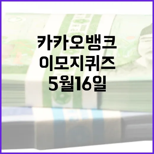 카카오뱅크 이모지 퀴즈: 5월 16일 참여 방법과 팁 - 요약