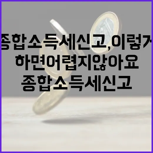 종합소득세 신고, 이렇게 하면 어렵지 않아요 - 요약