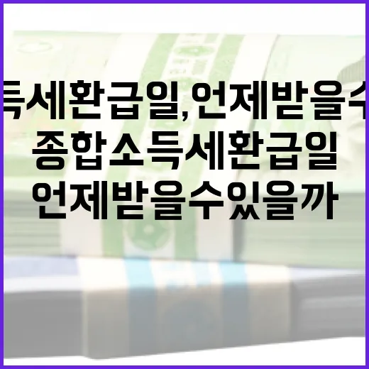 종합소득세 환급일, 언제 받을 수 있을까요? - 요약