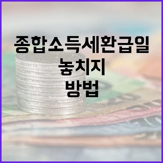 종합소득세 환급일을 놓치지 않는 방법 - 요약