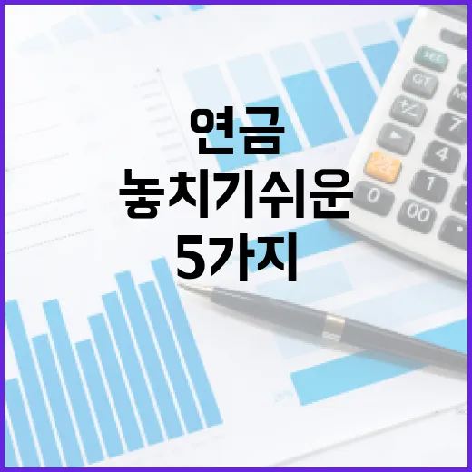 연금 준비할 때 놓치기 쉬운 5가지 숫자 - 요약