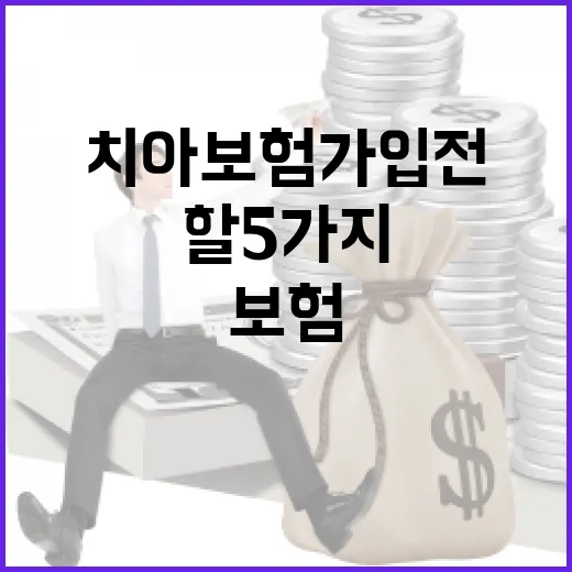 치아보험 가입 전 꼭 따져야 할 5가지 숫자 - 요약
