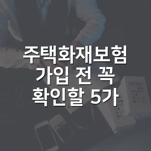 주택화재보험 가입 전 꼭 확인할 5가지 숫자 - 요약
