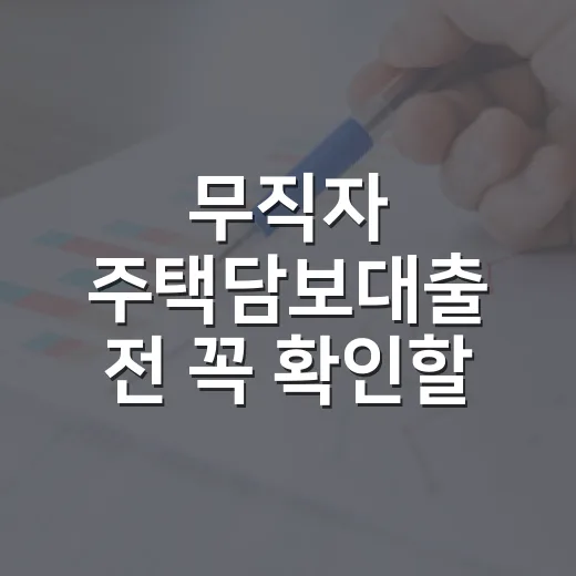 무직자 주택담보대출 전 꼭 확인할 5가지 숫자 - 요약