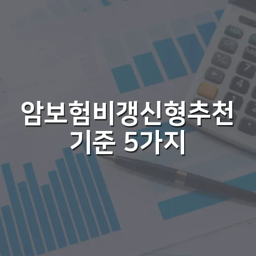 암보험비갱신형추천 기준 5가지, 보험료보다 먼저 볼 숫자 - 요약