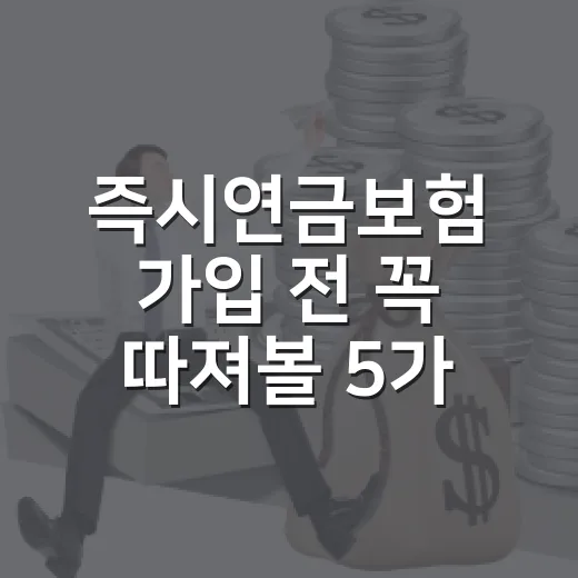 즉시연금보험 가입 전 꼭 따져볼 5가지 숫자 - 요약