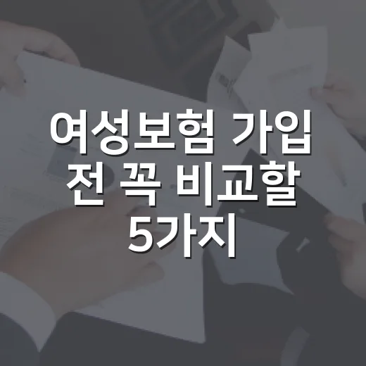 여성보험 가입 전 꼭 비교할 5가지 숫자 - 요약