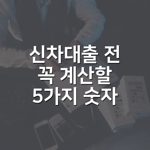 신차대출 전 꼭 계산할 5가지 숫자 - 요약