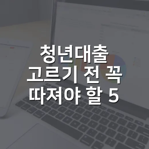 청년대출 고르기 전 꼭 따져야 할 5가지 숫자 - 요약