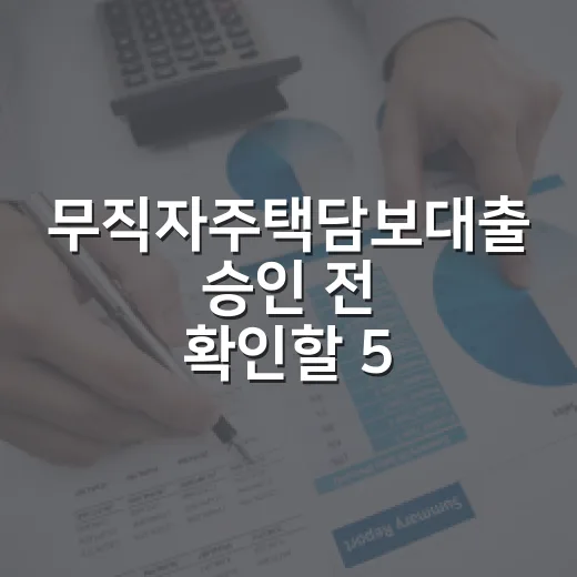 무직자주택담보대출 승인 전 확인할 5가지 숫자 - 요약