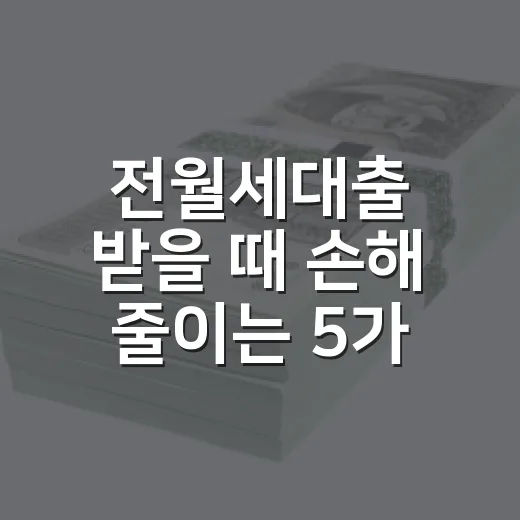전월세대출 받을 때 손해 줄이는 5가지 기준 - 요약