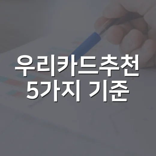 우리카드추천 5가지 기준, 월 30만원부터 300만원까지 다르게 고르는 법 - 요약