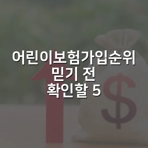 어린이보험가입순위 믿기 전 확인할 5가지 숫자 - 요약