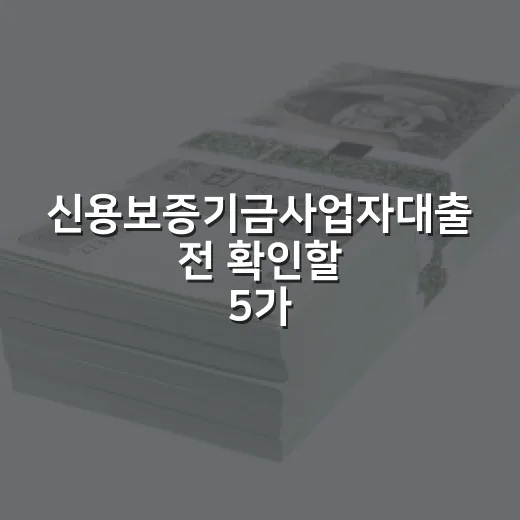 신용보증기금사업자대출 전 확인할 5가지 숫자 - 요약