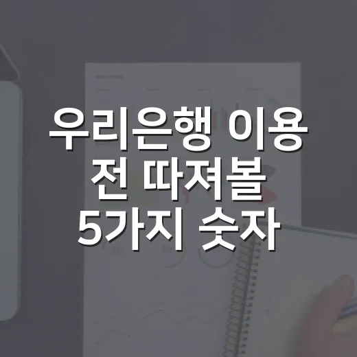 우리은행 이용 전 따져볼 5가지 숫자: 예금·대출·환전 실속 기준 - 요약