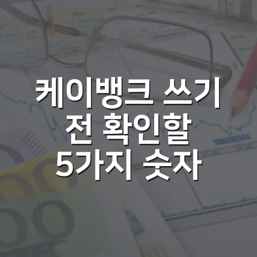 케이뱅크 쓰기 전 확인할 5가지 숫자: 예금·파킹통장·주담대 비교 - 요약