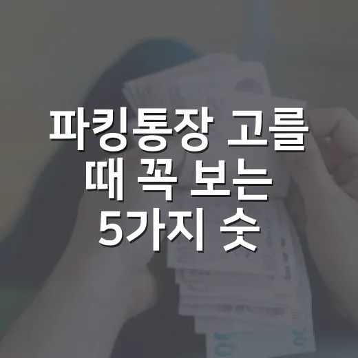 파킹통장 고를 때 꼭 보는 5가지 숫자 - 요약