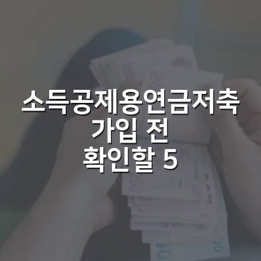 소득공제용연금저축 가입 전 확인할 5가지 숫자 - 요약