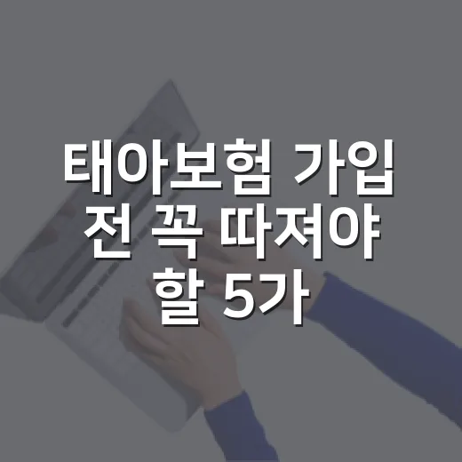 태아보험 가입 전 꼭 따져야 할 5가지 숫자 - 요약