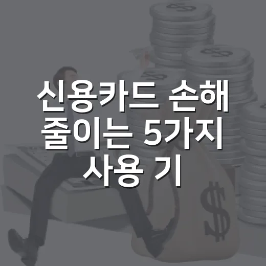신용카드 손해 줄이는 5가지 사용 기준 - 요약