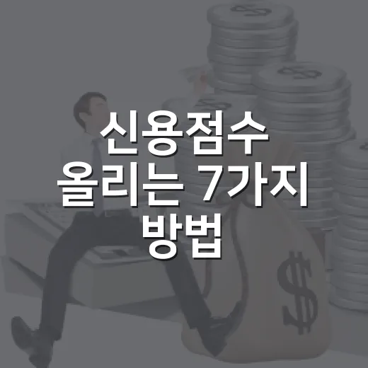 신용점수 올리는 7가지 방법, 은행 PB가 실제 상담에서 보는 기준 - 요약