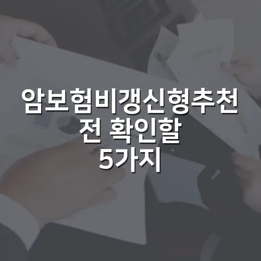 암보험비갱신형추천 전 확인할 5가지 숫자 기준 - 요약