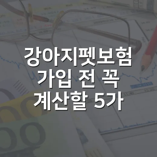 강아지펫보험 가입 전 꼭 계산할 5가지 숫자 - 요약