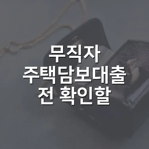 무직자 주택담보대출 전 확인할 5가지 숫자 기준 - 요약