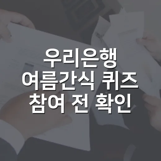 우리은행 여름간식 퀴즈 참여 전 확인할 5가지 포인트 - 요약