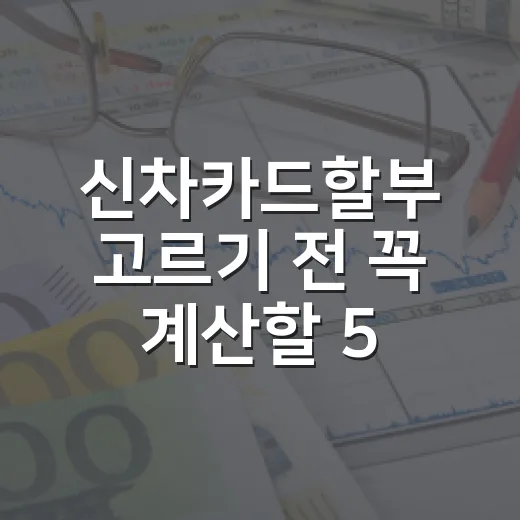 신차카드할부 고르기 전 꼭 계산할 5가지 숫자 - 요약