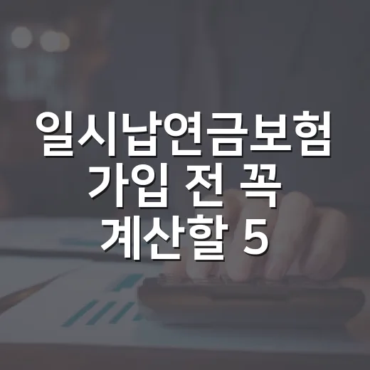 일시납연금보험 가입 전 꼭 계산할 5가지 숫자 - 요약