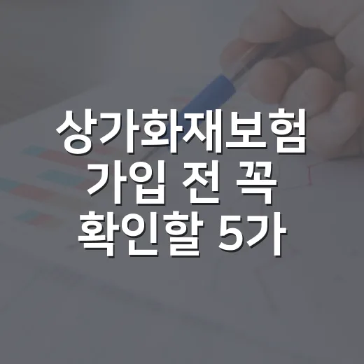 상가화재보험 가입 전 꼭 확인할 5가지 숫자 - 요약