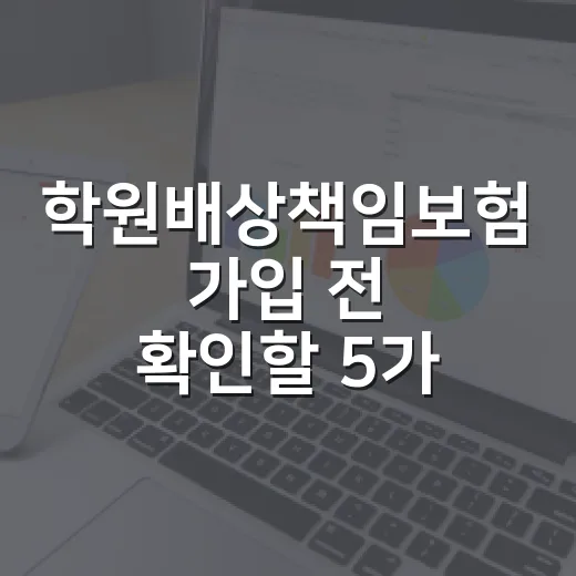 학원배상책임보험 가입 전 확인할 5가지 숫자 - 요약