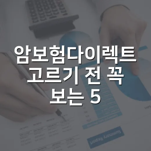 암보험다이렉트 고르기 전 꼭 보는 5가지 숫자 - 요약