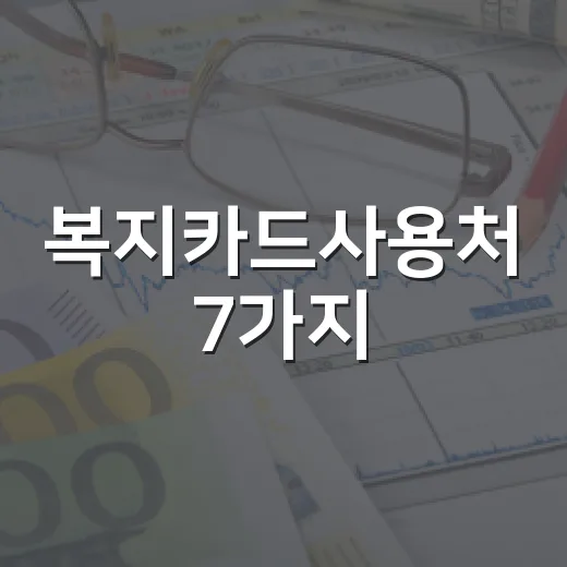 복지카드사용처 7가지, 할인보다 먼저 봐야 할 기준 - 요약