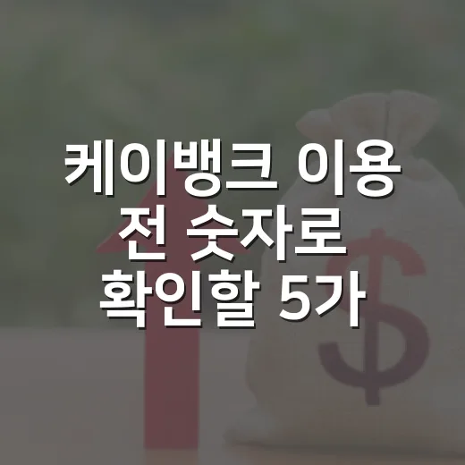 케이뱅크 이용 전 숫자로 확인할 5가지 기준 - 요약