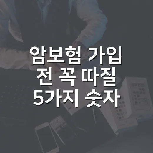 암보험 가입 전 꼭 따질 5가지 숫자 - 요약