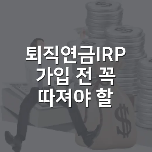 퇴직연금IRP 가입 전 꼭 따져야 할 5가지 숫자 - 요약