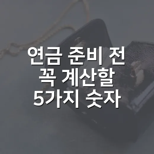 연금 준비 전 꼭 계산할 5가지 숫자 - 요약