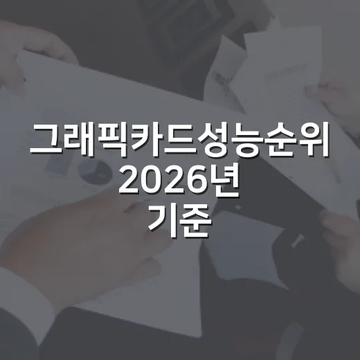 그래픽카드성능순위 2026년 기준, 돈 낭비 줄이는 5가지 선택법 - 요약