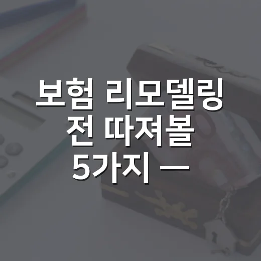 보험 리모델링 전 따져볼 5가지 — 해지부터 하면 손해입니다 - 요약