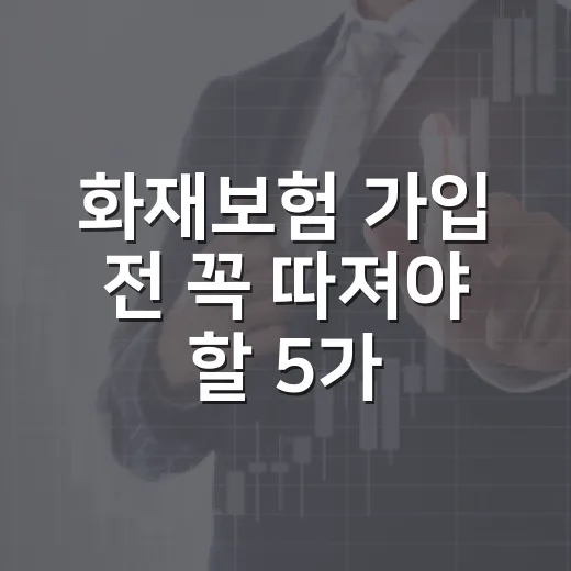 화재보험 가입 전 꼭 따져야 할 5가지 숫자 - 요약